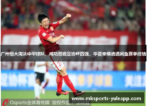 广州恒大淘汰中甲球队，成功晋级足协杯四强，华夏幸福遭遇闲鱼赛季终结