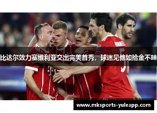 比达尔效力塞维利亚交出完美首秀，球迷见他如拾金不昧