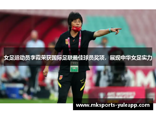 女足运动员李霞荣获国际足联最佳球员奖项，展现中华女足实力