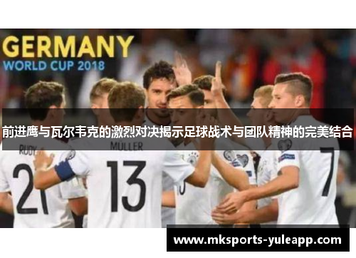 前进鹰与瓦尔韦克的激烈对决揭示足球战术与团队精神的完美结合