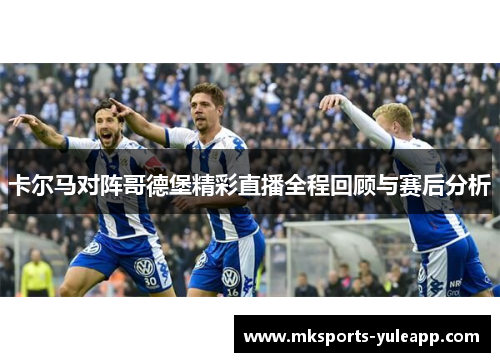 卡尔马对阵哥德堡精彩直播全程回顾与赛后分析