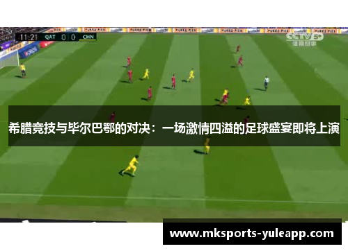 希腊竞技与毕尔巴鄂的对决：一场激情四溢的足球盛宴即将上演