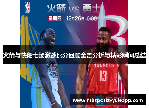火箭与快船七场激战比分回顾全景分析与精彩瞬间总结